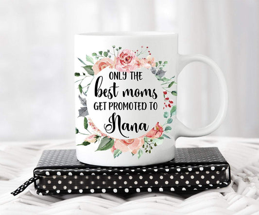 Only The Best Moms Get Promoted To Nana Mug