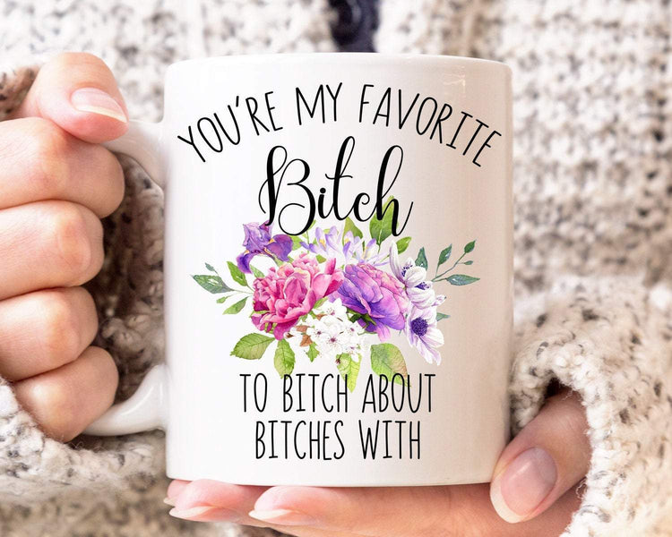 You're My Favorite Bitch To Bitch About Bitches With Mug