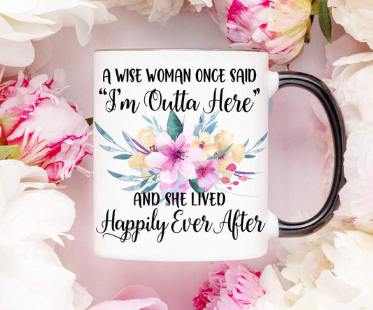 A Wise Woman Once Said "I'm Outta Here" And Lived Happily Ever After Retirement Mug
